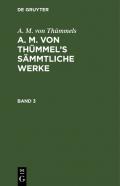 A. M. von Thümmels: A. M. von Thümmel’s Sämmtliche Werke / A. M. von Thümmels: A. M. von Thümmel’s Sämmtliche Werke. Band 3