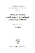 Politische Mythen und Rituale in Deutschland, Frankreich und Polen.