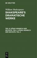 William Shakespeare: Shakspeare’s dramatische Werke / König Heinrich der Sechste, Teil 2. König Heinrich der Sechste, Teil 3