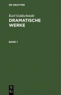 Karl Goldschmidt: Dramatische Werke / Karl Goldschmidt: Dramatische Werke. Band 1