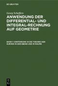 Georg Scheffers: Anwendung der Differential- und Integral-Rechnung auf Geometrie / Einführung in die Theorie der Kurven in der Ebene und im Raume