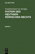 Friedrich Karl von Savigny: System des heutigen römischen Rechts / Friedrich Karl von Savigny: System des heutigen römischen Rechts. Band 5