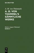 A. M. von Thümmels: A. M. von Thümmel’s Sämmtliche Werke / A. M. von Thümmels: A. M. von Thümmel’s Sämmtliche Werke. Band 8