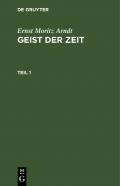 Ernst Moritz Arndt: Geist der Zeit / Ernst Moritz Arndt: Geist der Zeit. Teil 1