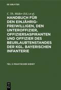 Handbuch für den Einjährig-Freiwilligen, den Unteroffizier, Offiziersaspiranten... / Praktischer Dienst