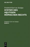 Friedrich Karl von Savigny: System des heutigen römischen Rechts / Friedrich Karl von Savigny: System des heutigen römischen Rechts. Band 6