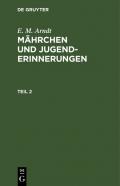 E. M. Arndt: Mährchen und Jugenderinnerungen / E. M. Arndt: Mährchen und Jugenderinnerungen. Teil 2