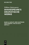 William Shakespeare: Shakespeare's dramatische Werke / Hamlet. Der Kaufmann von Venedig. Wie es euch gefällt