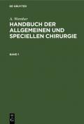 A. Wernher: Handbuch der allgemeinen und speciellen Chirurgie / A. Wernher: Handbuch der allgemeinen und speciellen Chirurgie. Band 1