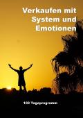 Verkaufen mit System und Emotionen / Verkaufen mit System und Emotionen/ Hunderttageprogramm
