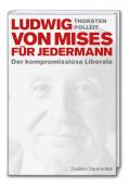 Ludwig von Mises für jedermann: Der kompromisslose Liberale