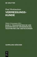 Paul Werkmeister: Vermessungskunde / Trigonometrische und barometrische Höhenmessung, Tachymetrie und Absteckungen