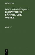 Friedrich Gottlieb Klopstock: Klopstocks sämmtliche Werke / Friedrich Gottlieb Klopstock: Klopstocks sämmtliche Werke. Band 5