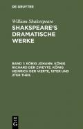 William Shakespeare: Shakspeare’s dramatische Werke / Ko?nig Johann. Ko?nig Richard der Zweyte. Ko?nig Heinrich der Vierte. Theil 1 und 2