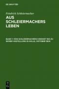 Friedrich Schleiermacher: Aus Schleiermachers Leben / Von Schleiermachers Kindheit bis zu seiner Anstellung in Halle, Oktober 1804