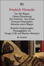 Der Fall Wagner / Götzen-Dämmerung / Der Antichrist / Ecce Homo / Dionysos-Dithyramben / Nietzsche contra Wagner